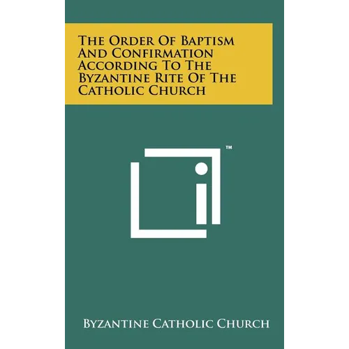 The Order of Baptism and Confirmation According to the Byzantine Rite of the Catholic Church