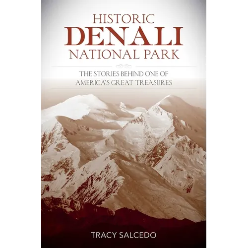 Historic Denali National Park and Preserve: The Stories Behind One of America's Great Treasures