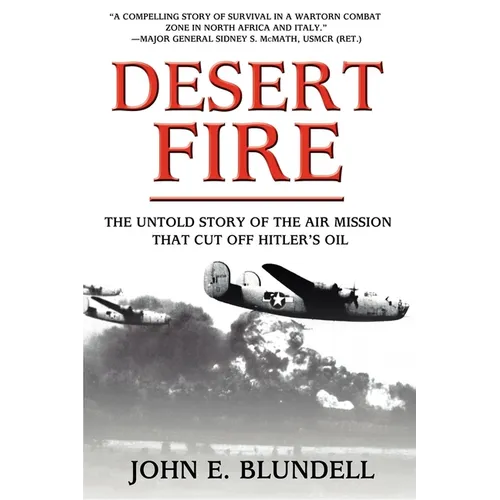 Desert Fire: The Untold Story of the Air Mission That Cut Off Hitler's Oil