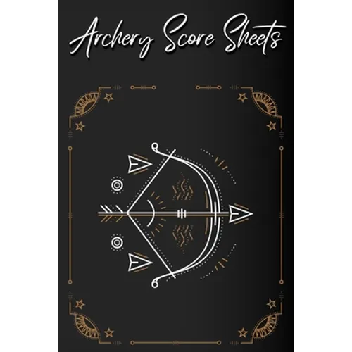 Archery Score Sheets Book: Score Cards for Archery Competitions, Tournaments, Recording Rounds and Notes for Experts and Beginners - Score Book