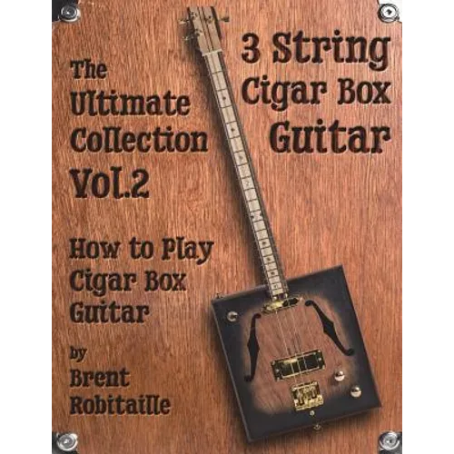 Cigar Box Guitar - The Ultimate Collection Volume Two: How to Play Cigar Box Guitar