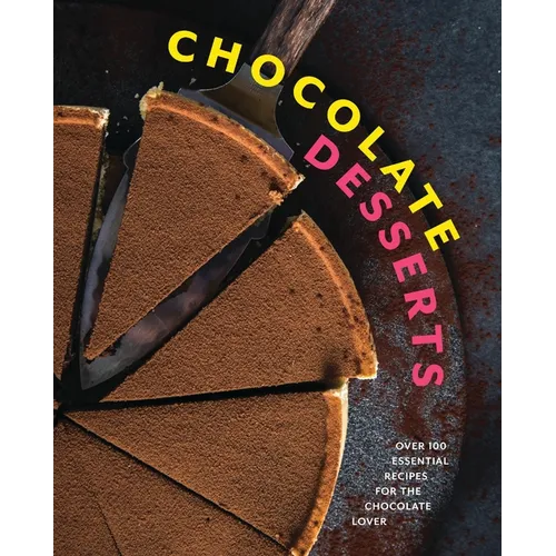 Chocolate Desserts: Over 100 Essential Recipes for the Chocolate Lover
