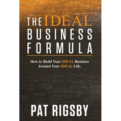 The IDEAL Business Formula: How to Build Your IDEAL Business Around Your IDEAL Life