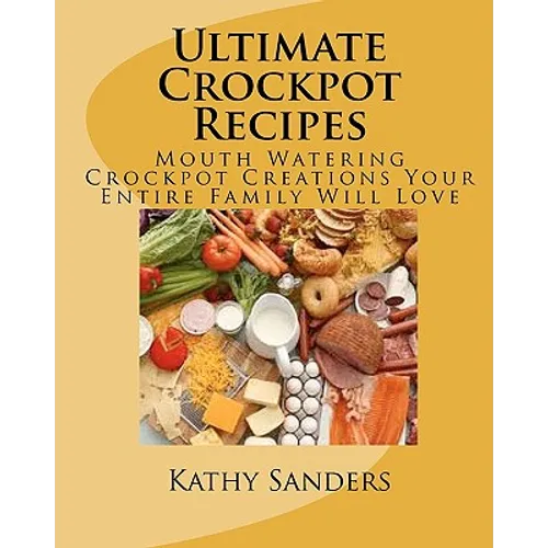 Ultimate Crockpot Recipes: 196 Pages Of Mouth Watering Crockpot Creations
