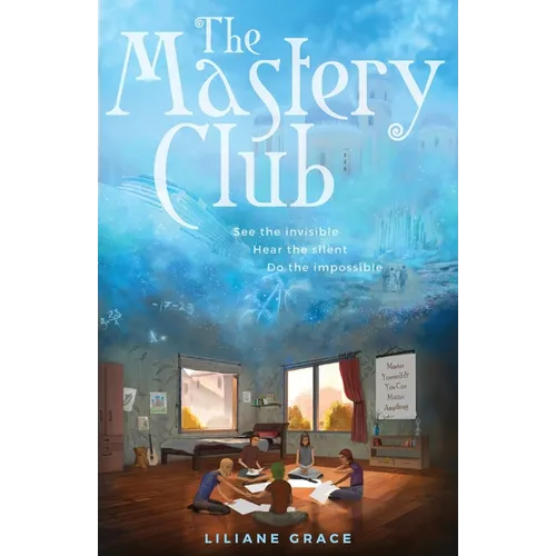 The Mastery Club: - See the Invisible, Hear the Silent, Do the Impossible