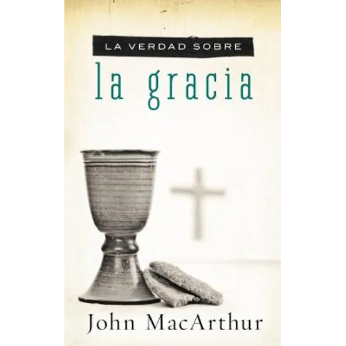 La Verdad Sobre la Gracia = The Truth about Grace = The Truth about Grace = The Truth about Grace