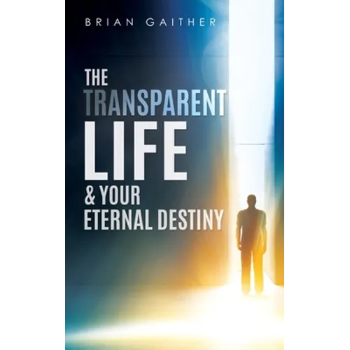 The Transparent Life & Your Eternal Destiny