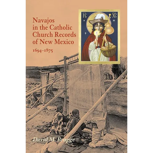 Navajos in the Catholic Church Records of New Mexico, 1694-1875, Third Edition