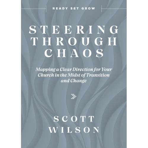 Steering Through Chaos: Mapping a Clear Direction for Your Church in the Midst of Transition and Change