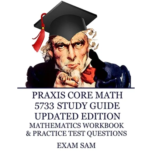 Praxis Core Math 5733 Study Guide Updated Edition: with Mathematics Workbook and Practice Tests - Academic Skills for Educators