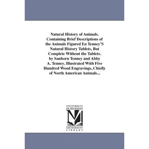 Natural History of Animals. Containing Brief Descriptions of the Animals Figured En Tenney'S Natural History Tablets, But Complete Without the Tablets