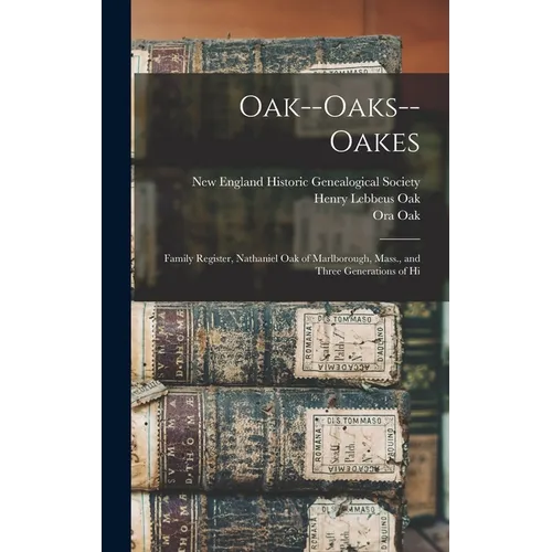 Oak--Oaks--Oakes: Family Register, Nathaniel Oak of Marlborough, Mass., and Three Generations of Hi - Hardcover