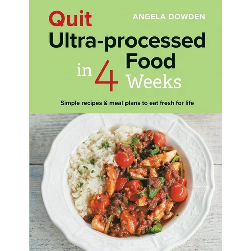 Quit Ultra-Processed Food in 4 Weeks: Simple Recipes & Meal Plans to Eat Fresh for Life