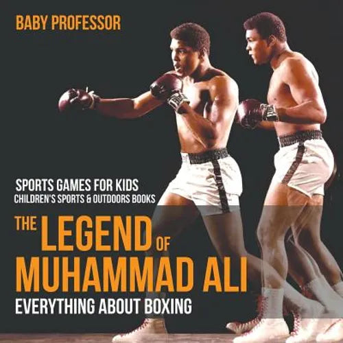 The Legend of Muhammad Ali: Everything about Boxing - Sports Games for Kids Children's Sports & Outdoors Books - Paperback
