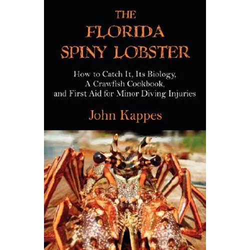 The Florida Spiny Lobster: How to Catch It, Its Biology, a Crawfish Cookbook, and First Aid for Minor Diving Injuries