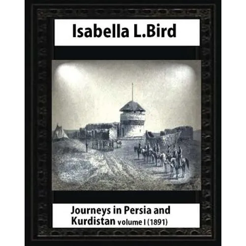 Journeys in Persia and Kurdistan, Volume One, by Isabella Bird