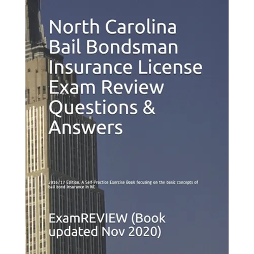 North Carolina Bail Bondsman Insurance License Exam Review Questions & Answers 2016/17 Edition: A Self-Practice Exercise Book focusing on the basic co
