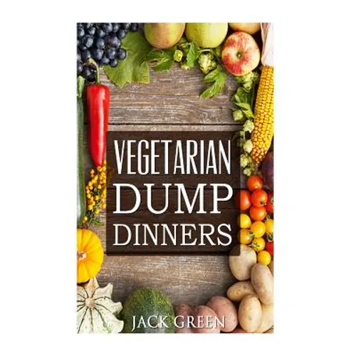 Vegetarian: Vegetarian Dump Dinners- Gluten Free Plant Based Eating On A Budget (Crockpot, Quick Meals, Slowcooker, Cast Iron)