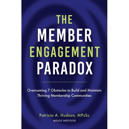 The Member Engagement Paradox: Overcoming 7 Obstacles to Build and Maintain Thriving Membership Communities