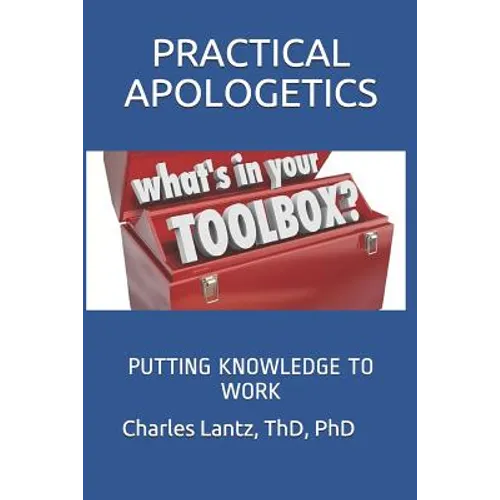 Practical Apologetics: Putting Knowledge to Work
