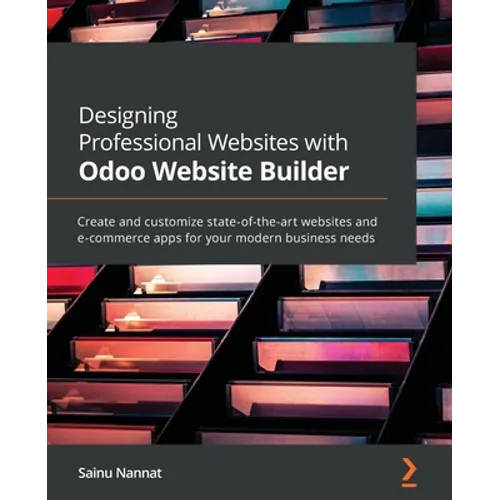 Designing Professional Websites with Odoo Website Builder: Create and customize state-of-the-art websites and e-commerce apps for your modern business