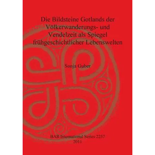 Die Bildsteine Gotlands der Völkerwanderungs- und Vendelzeit als Spiegel frühgeschichtlicher Lebenswelten