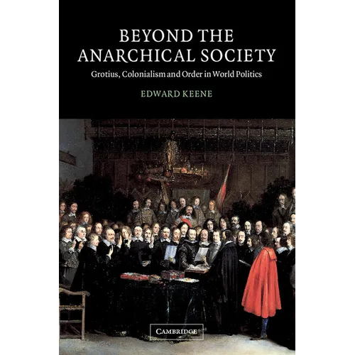 Beyond the Anarchical Society: Grotius, Colonialism and Order in World Politics