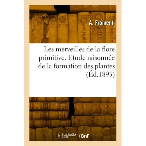 Les merveilles de la flore primitive. Etude raisonnée de la formation des plantes