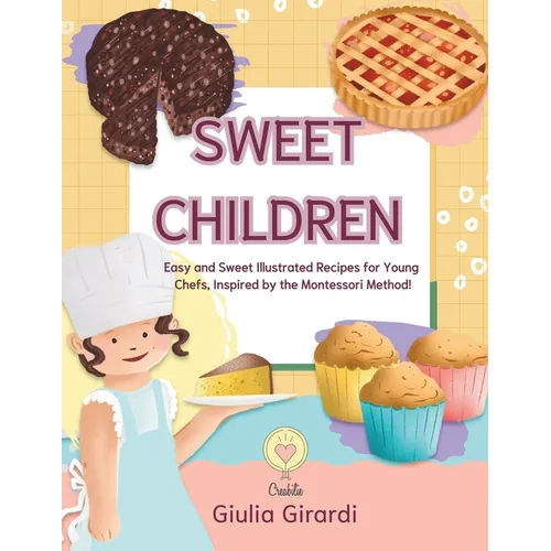 Sweet Children: Easy and Sweet Illustrated Recipes for Young Chefs, Inspired by the Montessori Method!