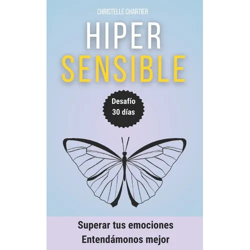 Hipersensibilidad Emocional: Estrategias para Controlar la Ansiedad y Gestionar el Estrés: Aprende a ayudar a tu hijo hipersensible a controlar la ans