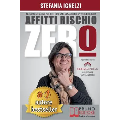 Affitti Rischio Zero: Metodo e Strategie Per Affittare Case Senza Rischi e Vivere Di Rendita