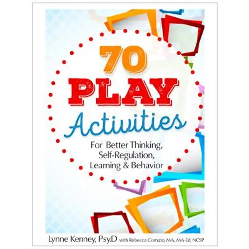 70 Play Activities for Better Thinking, Self-Regulation, Learning & Behavior