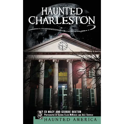 Haunted Charleston: Stories from the College of Charleston, the Citadel and the Holy City