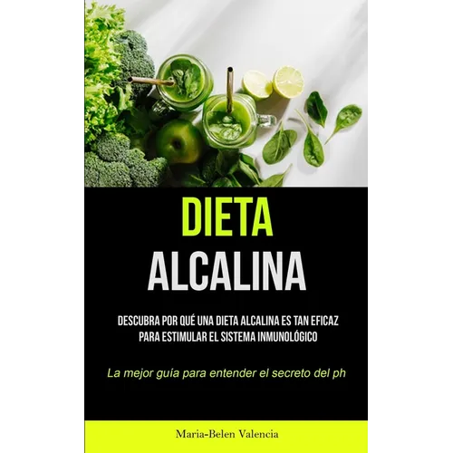 Dieta Alcalina: Descubra por qué una dieta alcalina es tan eficaz para estimular el sistema inmunológico (La mejor guía para entender el secreto del P