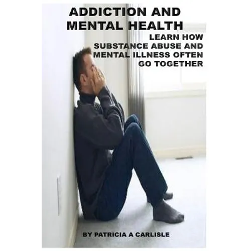 Addiction and Mental Health: Learn how Substance Abuse and mental Illness often go together