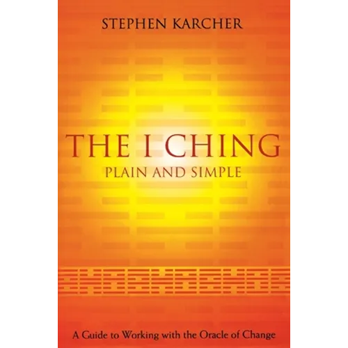The I Ching Plain and Simple: A Guide to Working with the Oracle of Change