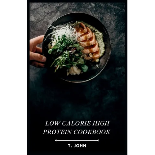 Low Calorie High Protein Cookbook: Flavorful Recipes for Weight Loss & Muscle Gain