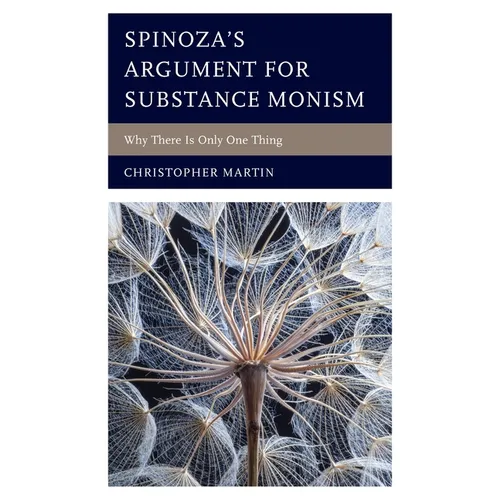 Spinoza's Argument for Substance Monism: Why There Is Only One Thing