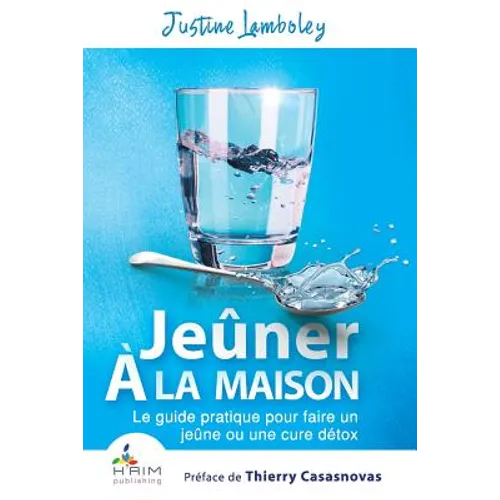 Jeuner a la maison: Le guide pratique pour faire un jeune ou une cure detox