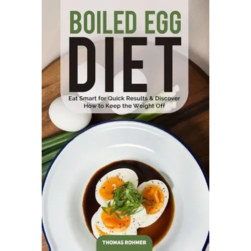 Boiled Egg Diet: Eat Smart for Quick Results & Discover How to Keep the Weight Off