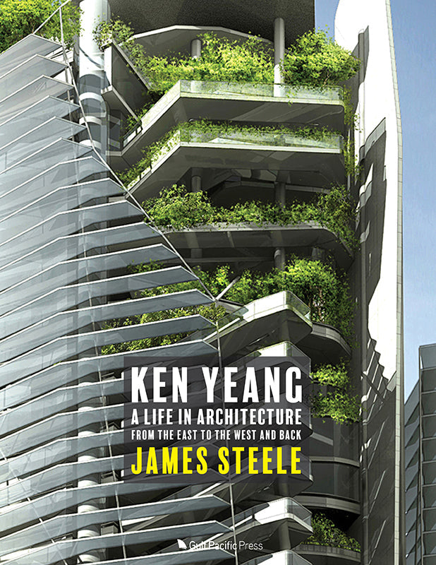 Ken Yeang: A Life in Architecture: From the East to the West and Back Book