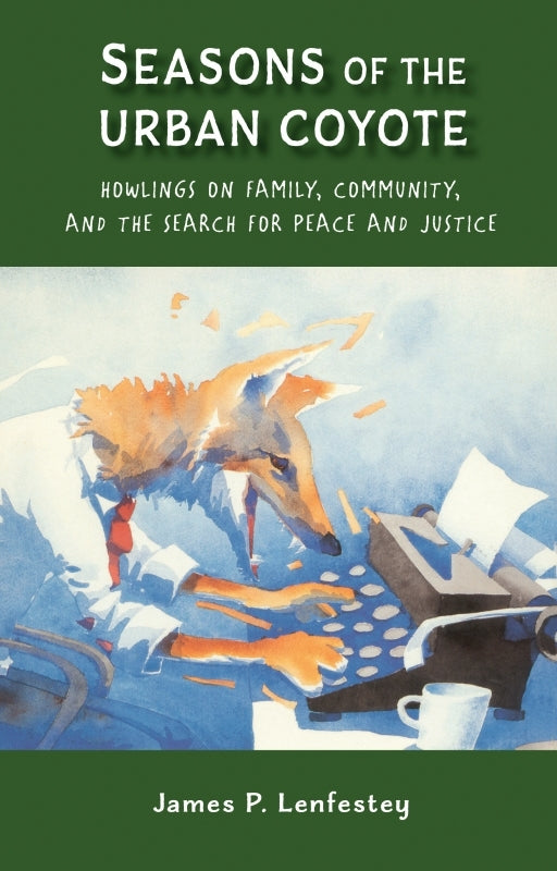Seasons of the Urban Coyote: Howlings on Family, Community and the Search for Peace and Justice Book