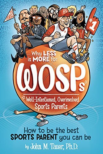 Why Less Is More for WOSPs (Well-Intentioned Overinvolved Sports Parents) Book