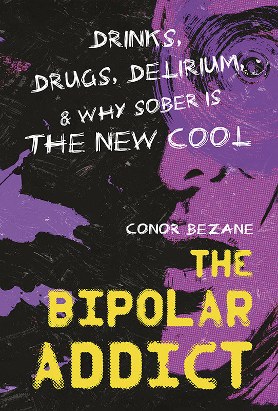 The Bipolar Addict: Drinks, Drugs, Delirium & Why Sober Is the New Cool Book