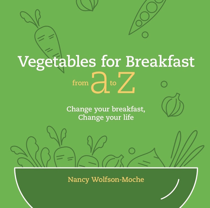 Vegetables for Breakfast from A to Z: Change your breakfast, Change your life Book