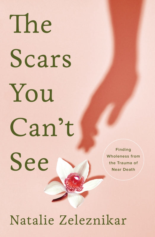 The Scars You Can't See: Finding Wholeness from the Trauma of Near Death Book