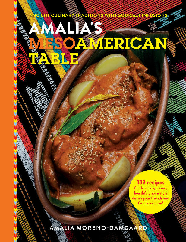 Amalia's Mesoamerican Table: Ancient Culinary Traditions with Gourmet Infusions Book