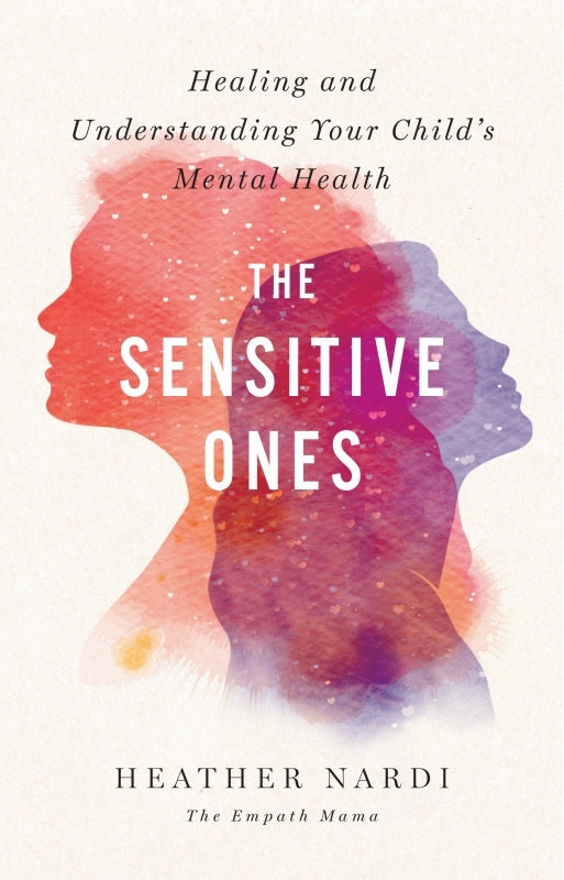 The Sensitive Ones: Healing and Understanding Your Child's Mental Health Book