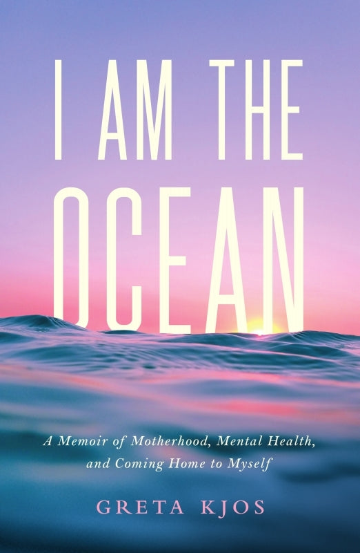 I Am the Ocean: A Memoir of Motherhood, Mental Health, and Coming Home to Myself Book