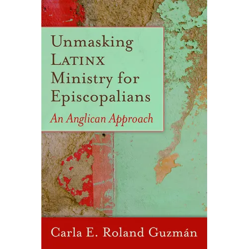 Unmasking Latinx Ministry for Episcopalians: An Anglican Approach